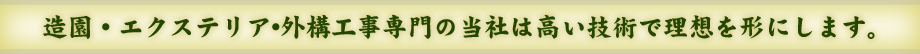 造園・エクステリア･外構工事専門の当社は高い技術で理想を形にします。